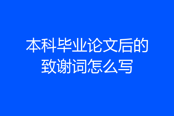 本科毕业论文后的致谢词怎么写