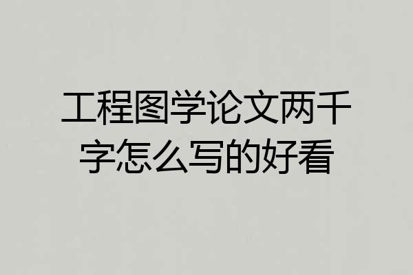 工程图学论文两千字怎么写的好看