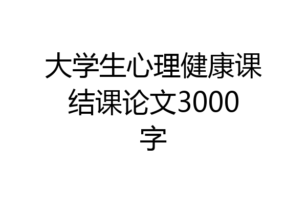 大学生心理健康课结课论文3000字