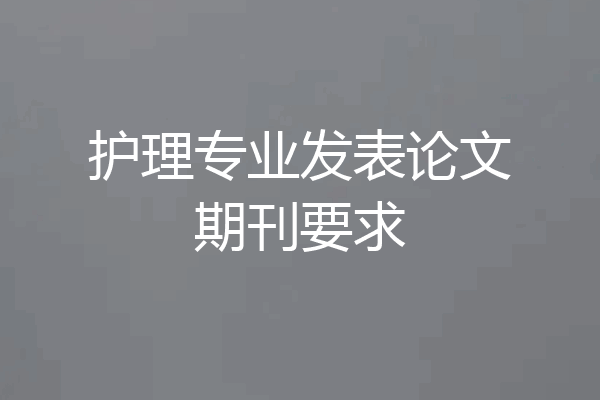 护理专业发表论文期刊要求