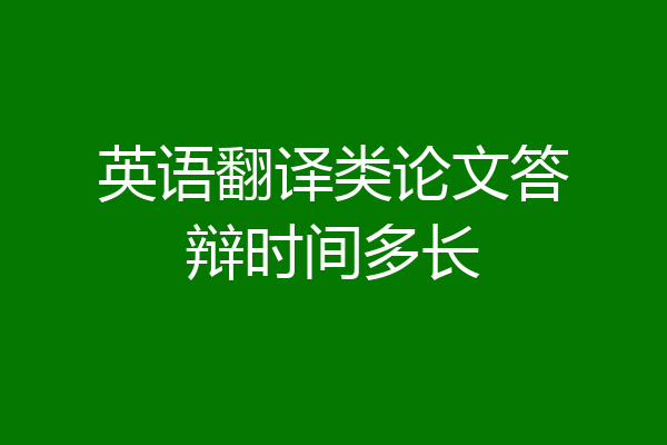 英语翻译类论文答辩时间多长