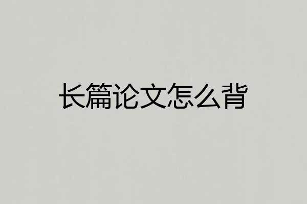长篇论文怎么背