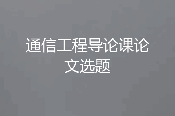通信工程导论课论文选题