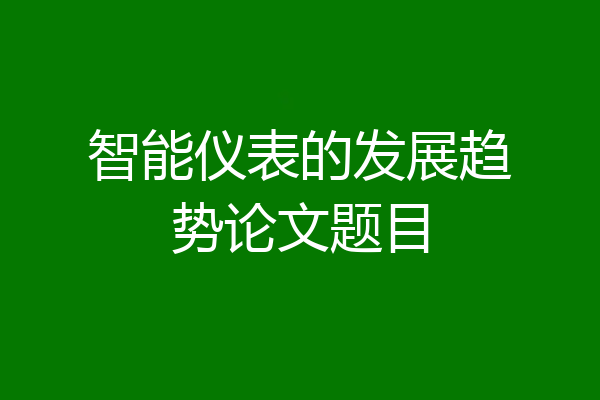 智能仪表的发展趋势论文题目