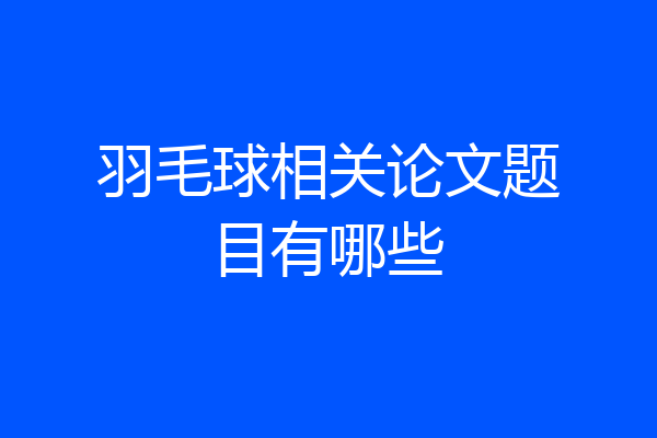 羽毛球相关论文题目有哪些