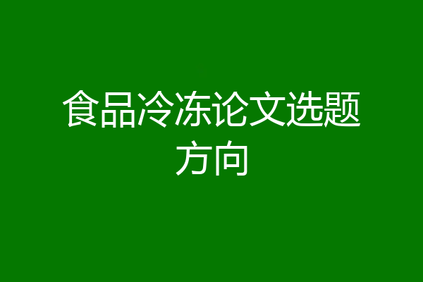 食品冷冻论文选题方向
