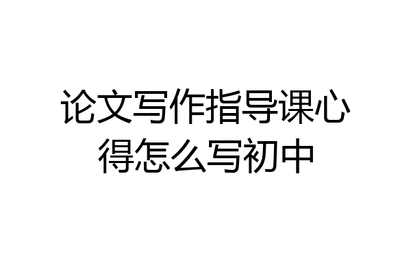 论文写作指导课心得怎么写初中