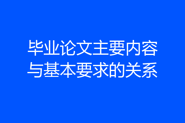 毕业论文主要内容与基本要求的关系