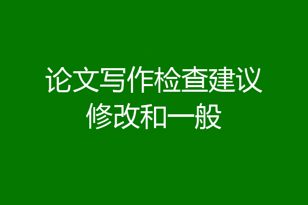 论文写作检查建议修改和一般