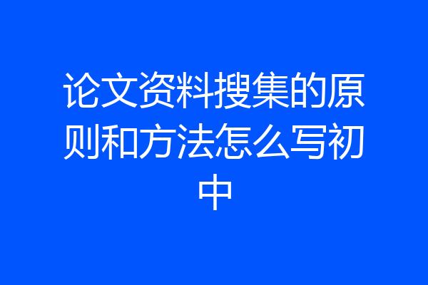 论文资料搜集的原则和方法怎么写初中