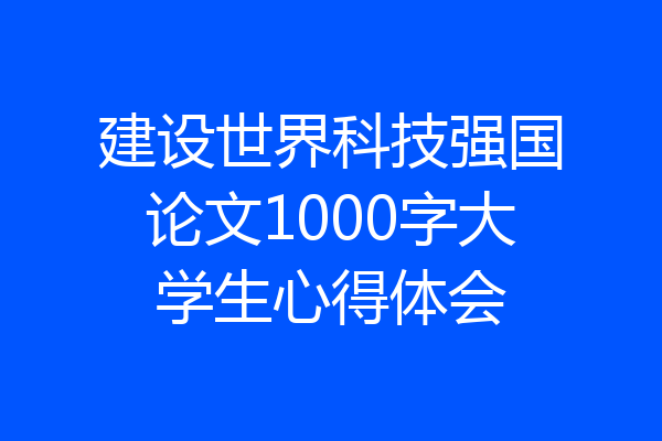 建设世界科技强国论文1000字大学生心得体会
