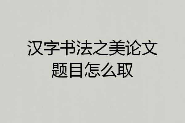 汉字书法之美论文题目怎么取