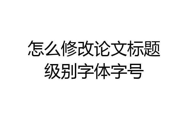 怎么修改论文标题级别字体字号