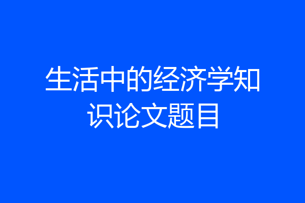 生活中的经济学知识论文题目