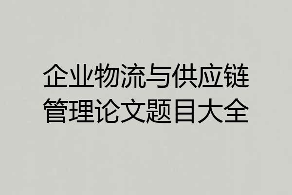 企业物流与供应链管理论文题目大全
