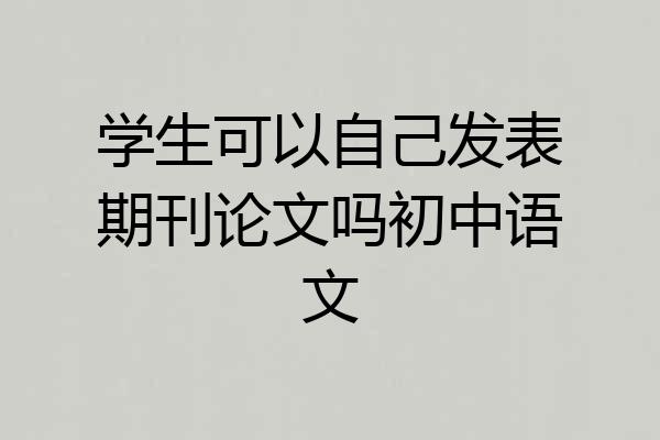 学生可以自己发表期刊论文吗初中语文