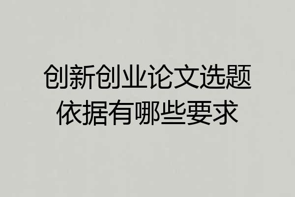 创新创业论文选题依据有哪些要求