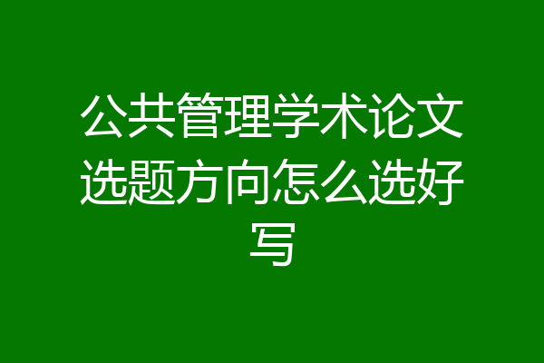 公共管理学术论文选题方向怎么选好写
