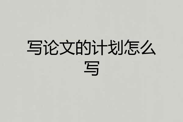 写论文的计划怎么写