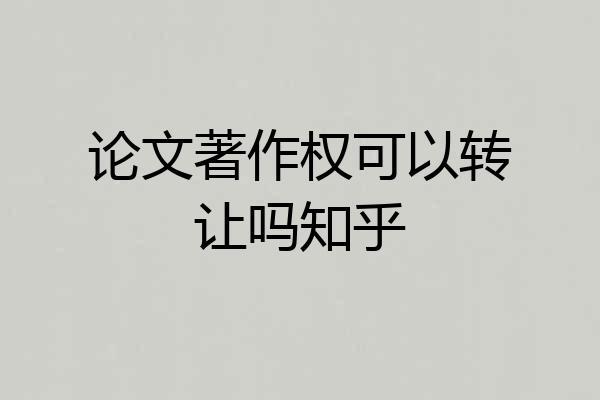 论文著作权可以转让吗知乎