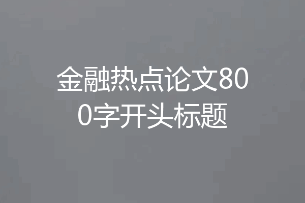 金融热点论文800字开头标题