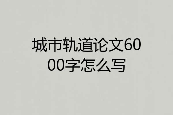 城市轨道论文6000字怎么写