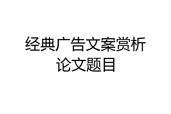 经典广告文案赏析论文题目