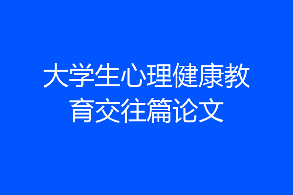 大学生心理健康教育交往篇论文