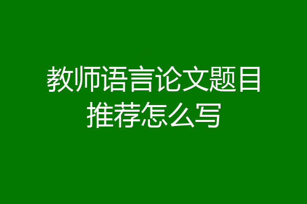 教师语言论文题目推荐怎么写