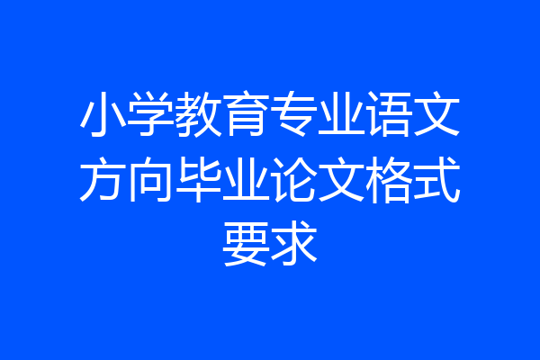 小学教育专业语文方向毕业论文格式要求