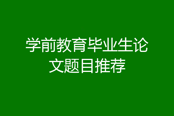 学前教育毕业生论文题目推荐