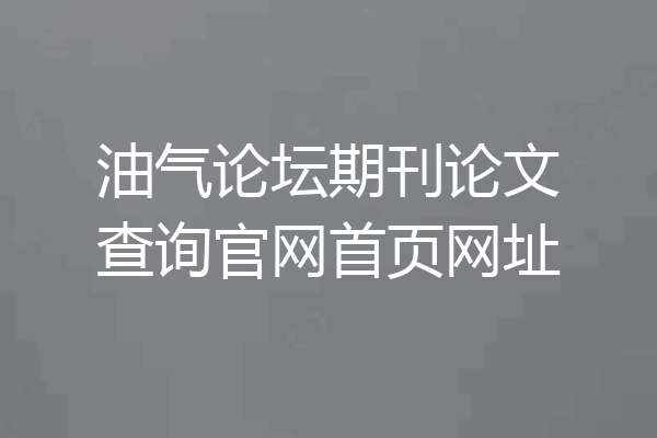 油气论坛期刊论文查询官网首页网址