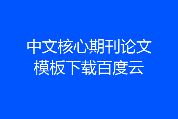 中文核心期刊论文模板下载百度云
