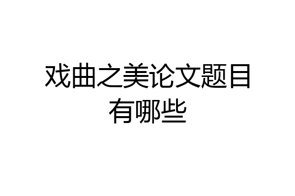 戏曲之美论文题目有哪些