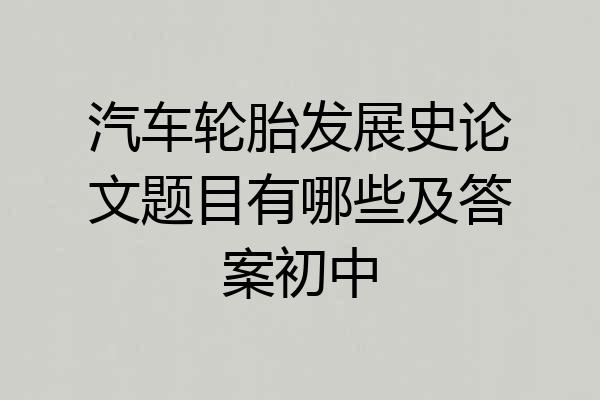 汽车轮胎发展史论文题目有哪些及答案初中