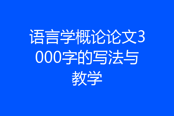 语言学概论论文3000字的写法与教学