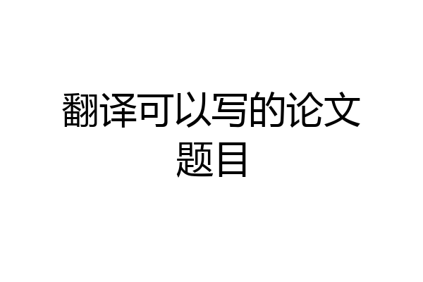 翻译可以写的论文题目