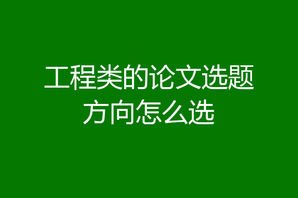 工程类的论文选题方向怎么选