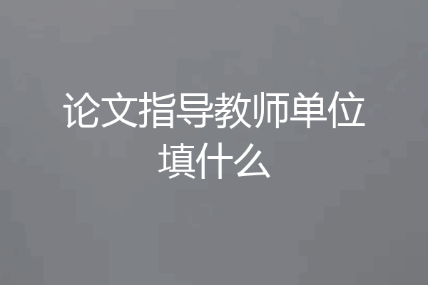 论文指导教师单位填什么