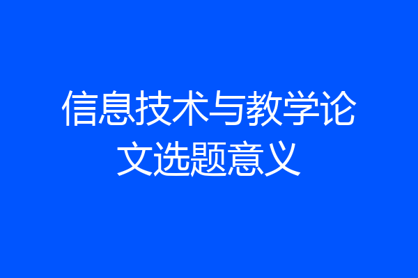 信息技术与教学论文选题意义