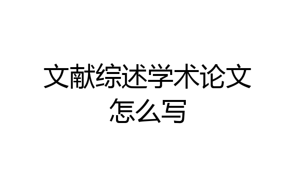 文献综述学术论文怎么写