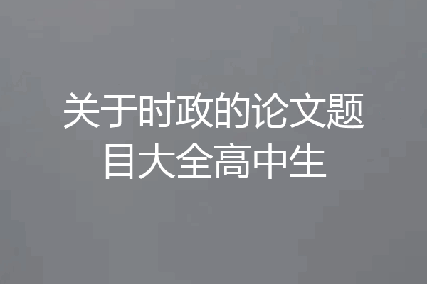 关于时政的论文题目大全高中生