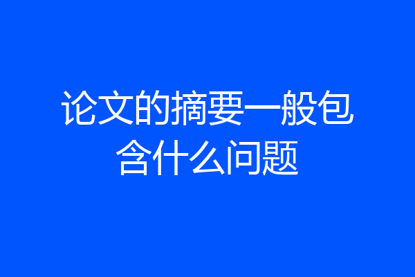 论文的摘要一般包含什么问题
