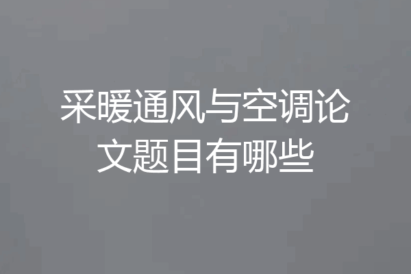 采暖通风与空调论文题目有哪些