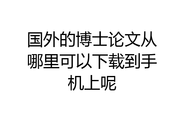 国外的博士论文从哪里可以下载到手机上呢