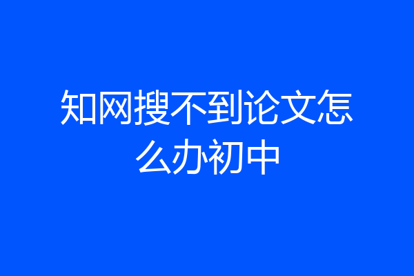 知网搜不到论文怎么办初中