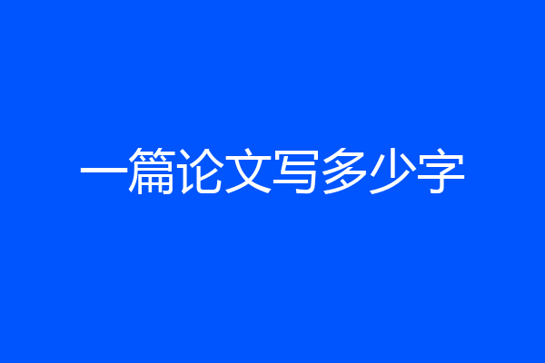 一篇论文写多少字
