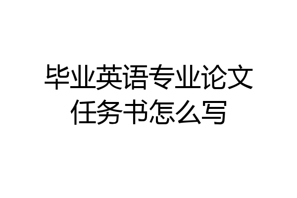 毕业英语专业论文任务书怎么写