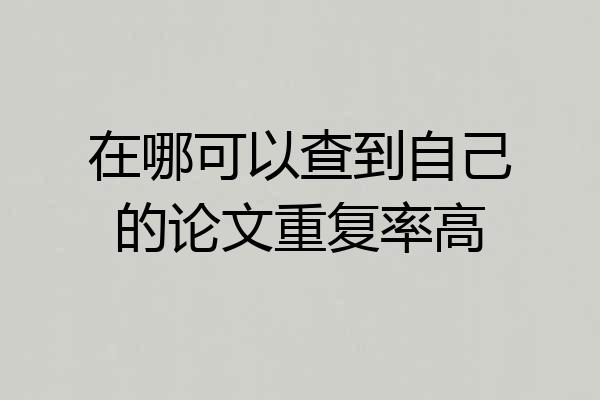 在哪可以查到自己的论文重复率高