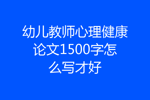 幼儿教师心理健康论文1500字怎么写才好